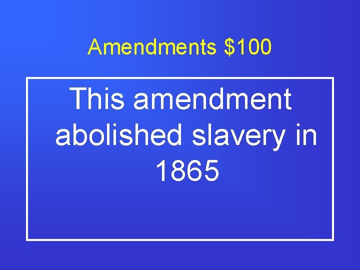 Amendments $100 This amendment abolished slavery in 1865 