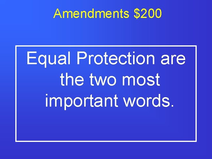 Amendments $200 Equal Protection are the two most important words. 