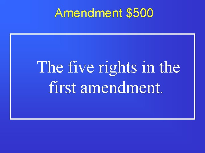 Amendment $500 The five rights in the first amendment. 
