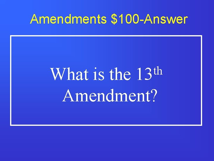 Amendments $100 -Answer th 13 What is the Amendment? 