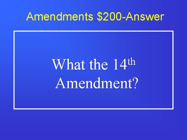 Amendments $200 -Answer th 14 What the Amendment? 