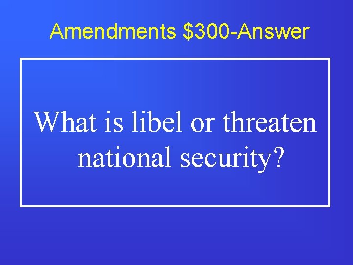 Amendments $300 -Answer What is libel or threaten national security? 