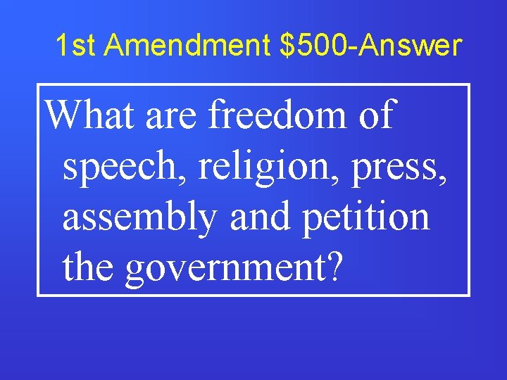 1 st Amendment $500 -Answer What are freedom of speech, religion, press, assembly and