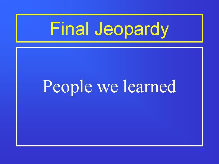 Final Jeopardy People we learned 