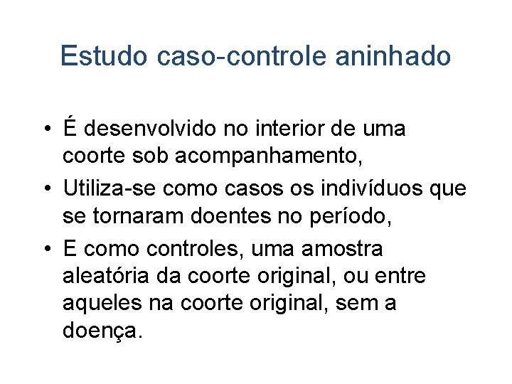 Estudo caso-controle aninhado • É desenvolvido no interior de uma coorte sob acompanhamento, •