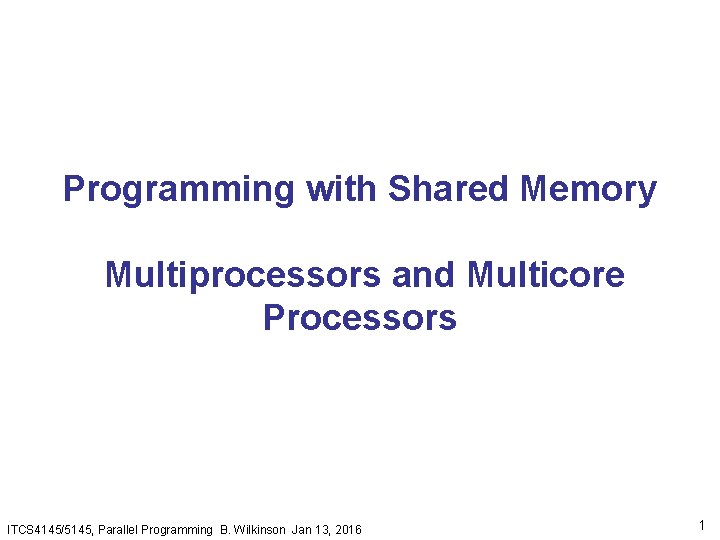 Programming with Shared Memory Multiprocessors and Multicore Processors ITCS 4145/5145, Parallel Programming B. Wilkinson