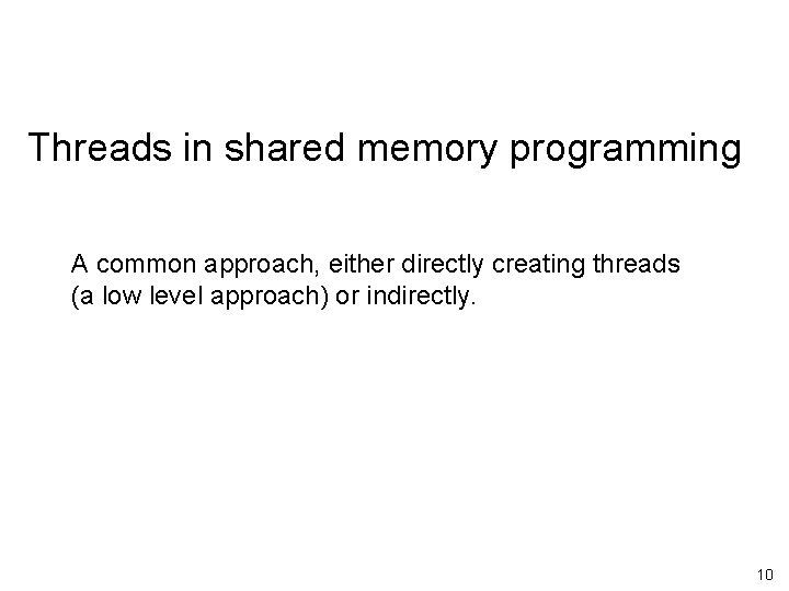 Threads in shared memory programming A common approach, either directly creating threads (a low