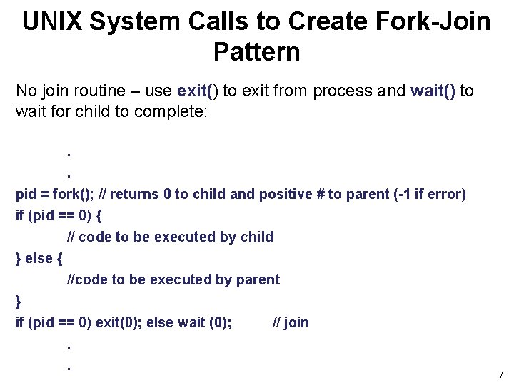 UNIX System Calls to Create Fork-Join Pattern No join routine – use exit() to