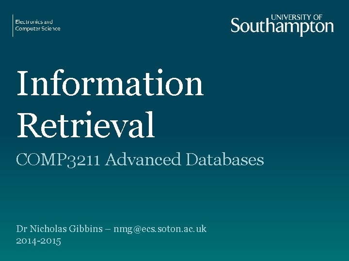 Information Retrieval COMP 3211 Advanced Databases Dr Nicholas Gibbins – nmg@ecs. soton. ac. uk