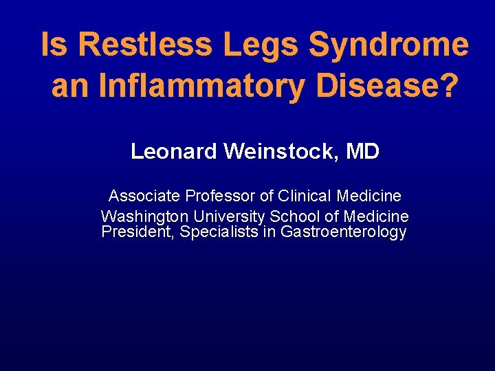 Is Restless Legs Syndrome an Inflammatory Disease? Leonard Weinstock, MD Associate Professor of Clinical