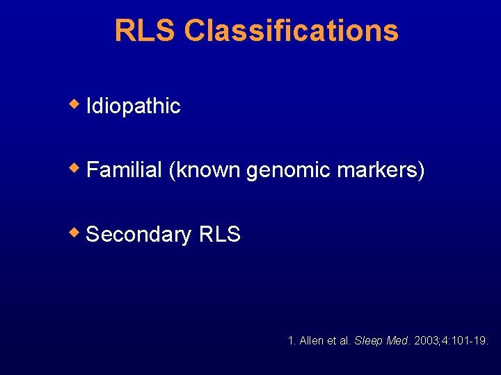 RLS Classifications w Idiopathic w Familial (known genomic markers) w Secondary RLS 1. Allen