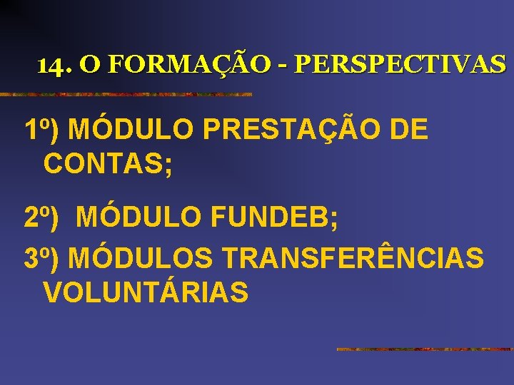 14. O FORMAÇÃO - PERSPECTIVAS 1º) MÓDULO PRESTAÇÃO DE CONTAS; 2º) MÓDULO FUNDEB; 3º)