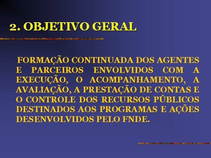 2. OBJETIVO GERAL FORMAÇÃO CONTINUADA DOS AGENTES E PARCEIROS ENVOLVIDOS COM A EXECUÇÃO, O