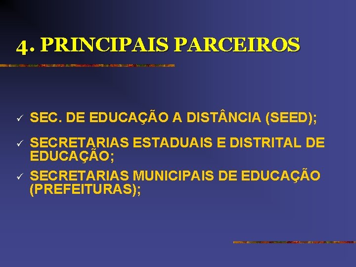 4. PRINCIPAIS PARCEIROS ü SEC. DE EDUCAÇÃO A DIST NCIA (SEED); ü SECRETARIAS ESTADUAIS