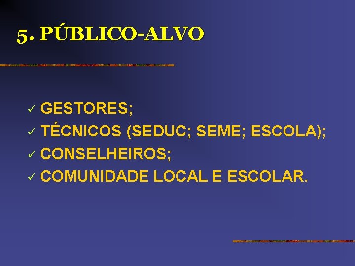 5. PÚBLICO-ALVO GESTORES; ü TÉCNICOS (SEDUC; SEME; ESCOLA); ü CONSELHEIROS; ü COMUNIDADE LOCAL E