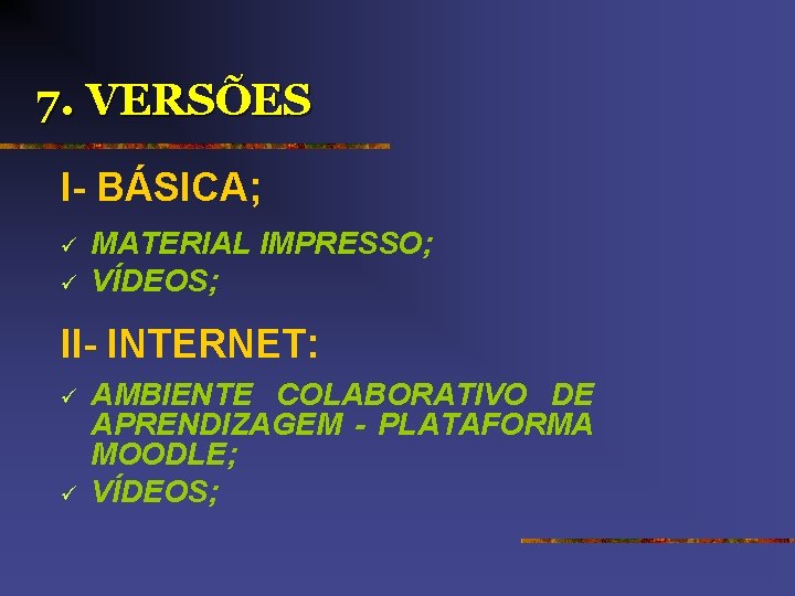 7. VERSÕES I- BÁSICA; ü ü MATERIAL IMPRESSO; VÍDEOS; II- INTERNET: ü ü AMBIENTE