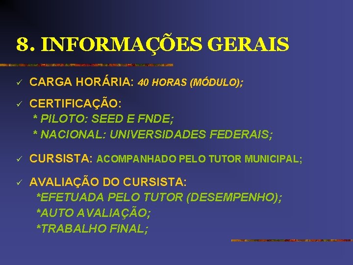 8. INFORMAÇÕES GERAIS ü CARGA HORÁRIA: 40 HORAS (MÓDULO); ü CERTIFICAÇÃO: * PILOTO: SEED