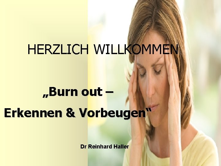 HERZLICH WILLKOMMEN „Burn out – Erkennen & Vorbeugen“ Dr Reinhard Haller 