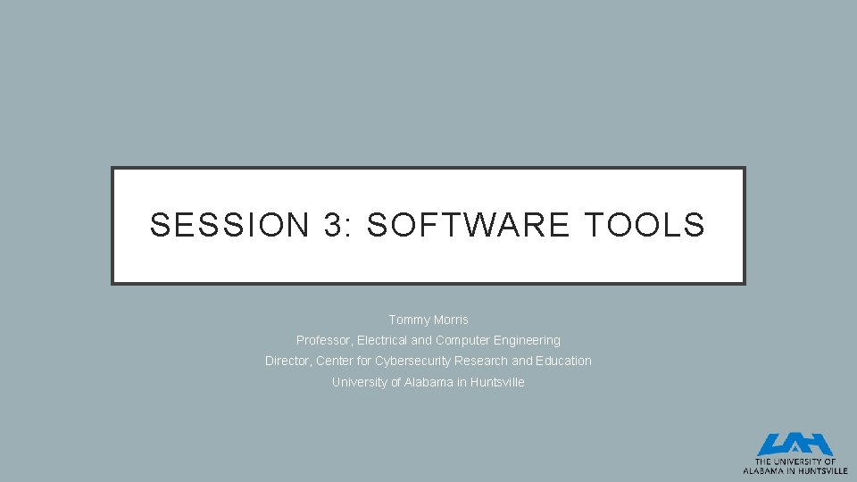 SESSION 3: SOFTWARE TOOLS Tommy Morris Professor, Electrical and Computer Engineering Director, Center for SESSION 3: SOFTWARE TOOLS Tommy Morris Professor, Electrical and Computer Engineering Director, Center for
