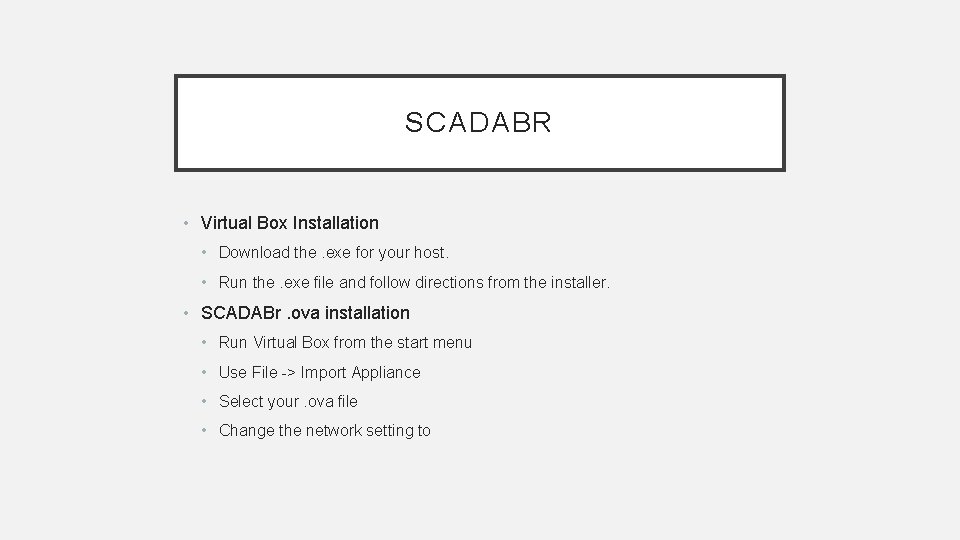 SCADABR • Virtual Box Installation • Download the. exe for your host. • Run SCADABR • Virtual Box Installation • Download the. exe for your host. • Run