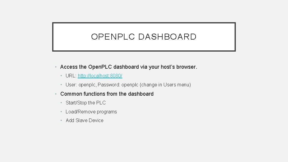 OPENPLC DASHBOARD • Access the Open. PLC dashboard via your host’s browser. • URL: OPENPLC DASHBOARD • Access the Open. PLC dashboard via your host’s browser. • URL: