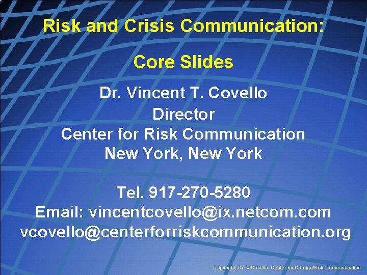 Risk and Crisis Communication: Core Slides Dr. Vincent T. Covello Director Center for Risk