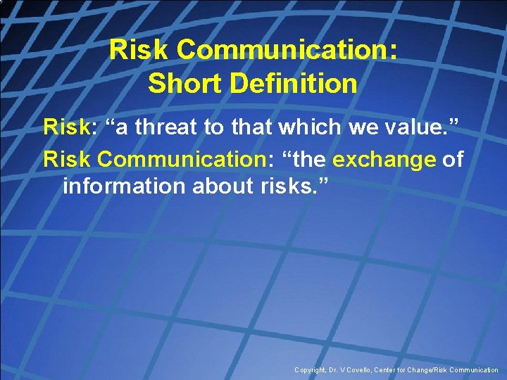 Risk Communication: Short Definition Risk: “a threat to that which we value. ” Risk