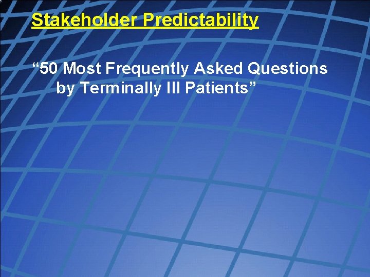 Stakeholder Predictability “ 50 Most Frequently Asked Questions by Terminally Ill Patients” 