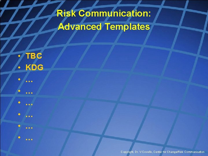 Risk Communication: Advanced Templates • • TBC KDG … … … Copyright, Dr. V