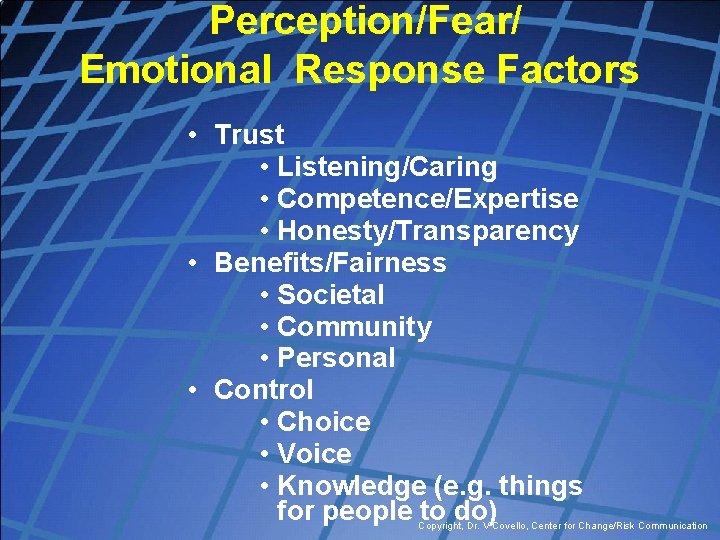 Perception/Fear/ Emotional Response Factors • Trust • Listening/Caring • Competence/Expertise • Honesty/Transparency • Benefits/Fairness