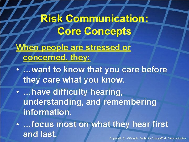 Risk Communication: Core Concepts When people are stressed or concerned, they: • …want to
