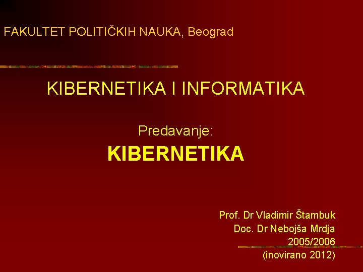 FAKULTET POLITIČKIH NAUKA, Beograd KIBERNETIKA I INFORMATIKA Predavanje: KIBERNETIKA Prof. Dr Vladimir Štambuk Doc.