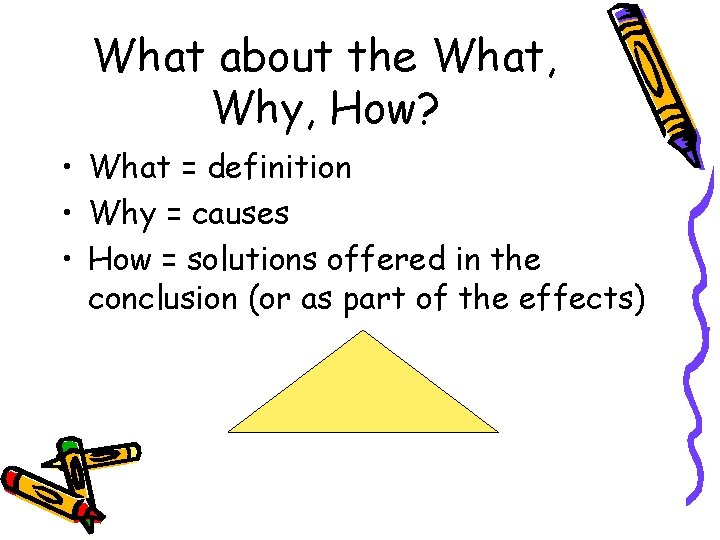 What about the What, Why, How? • What = definition • Why = causes