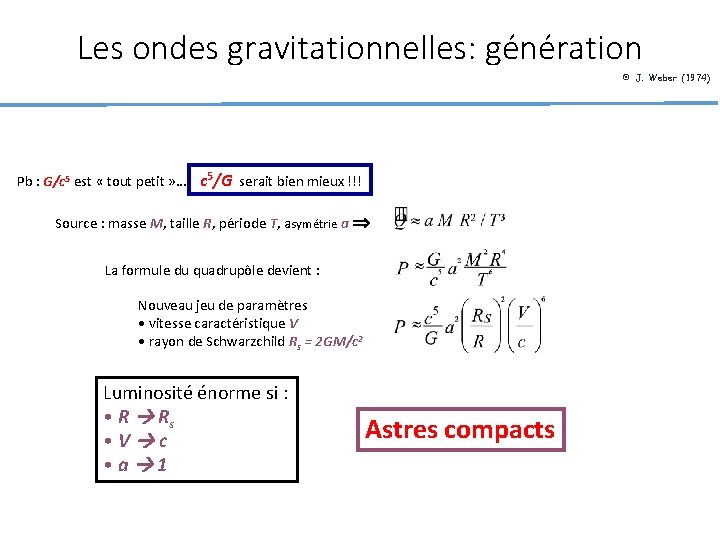 Les ondes gravitationnelles: génération © J. Weber (1974) Pb : G/c 5 est «