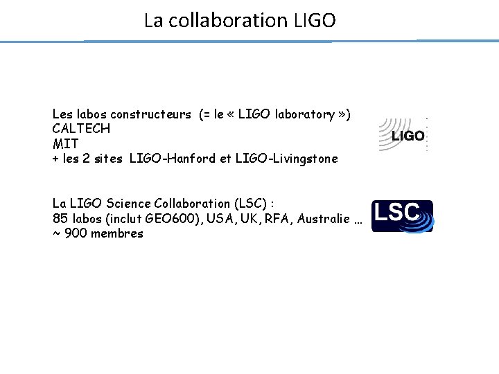 La collaboration LIGO Les labos constructeurs (= le « LIGO laboratory » ) CALTECH