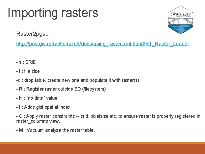 Importing rasters Raster 2 pgsql http: //postgis. refractions. net/docs/using_raster. xml. html#RT_Raster_Loader - s :