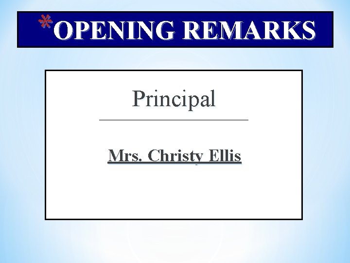*OPENING REMARKS Principal Mrs. Christy Ellis 