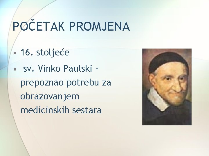 POČETAK PROMJENA • 16. stoljeće • sv. Vinko Paulski prepoznao potrebu za obrazovanjem medicinskih