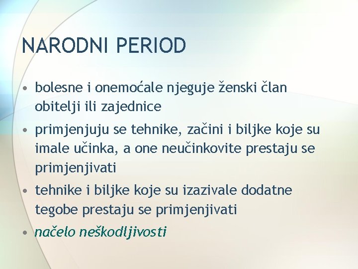 NARODNI PERIOD • bolesne i onemoćale njeguje ženski član obitelji ili zajednice • primjenjuju