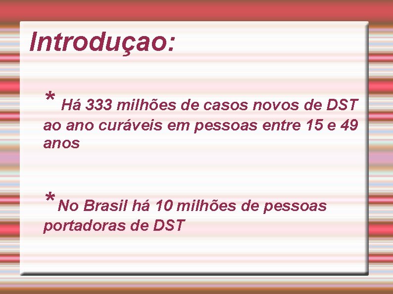 Introduçao: * Há 333 milhões de casos novos de DST ao ano curáveis em