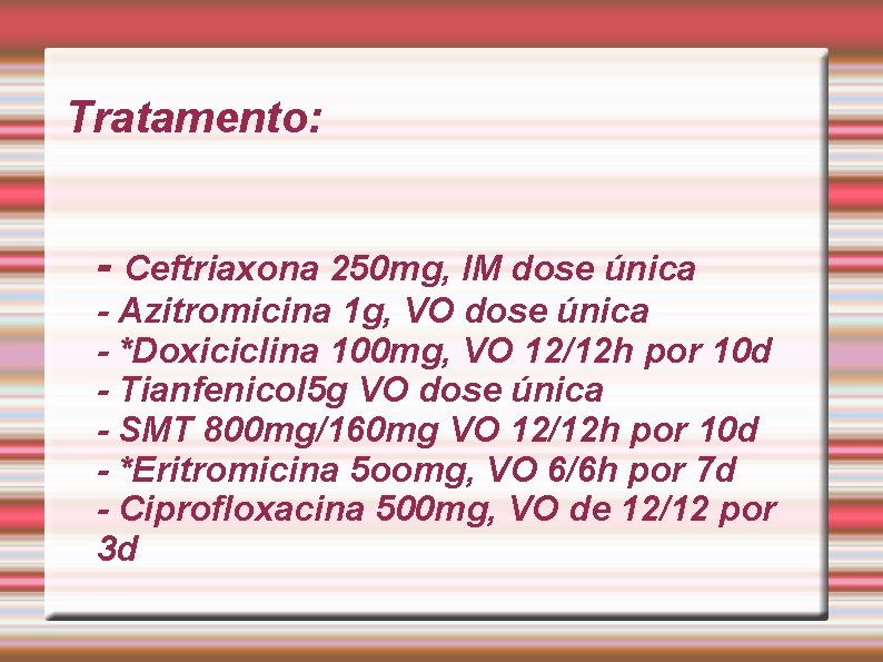 Tratamento: - Ceftriaxona 250 mg, IM dose única - Azitromicina 1 g, VO dose