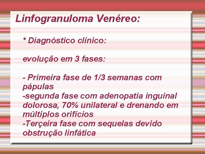 Linfogranuloma Venéreo: * Diagnóstico clínico: evolução em 3 fases: - Primeira fase de 1/3