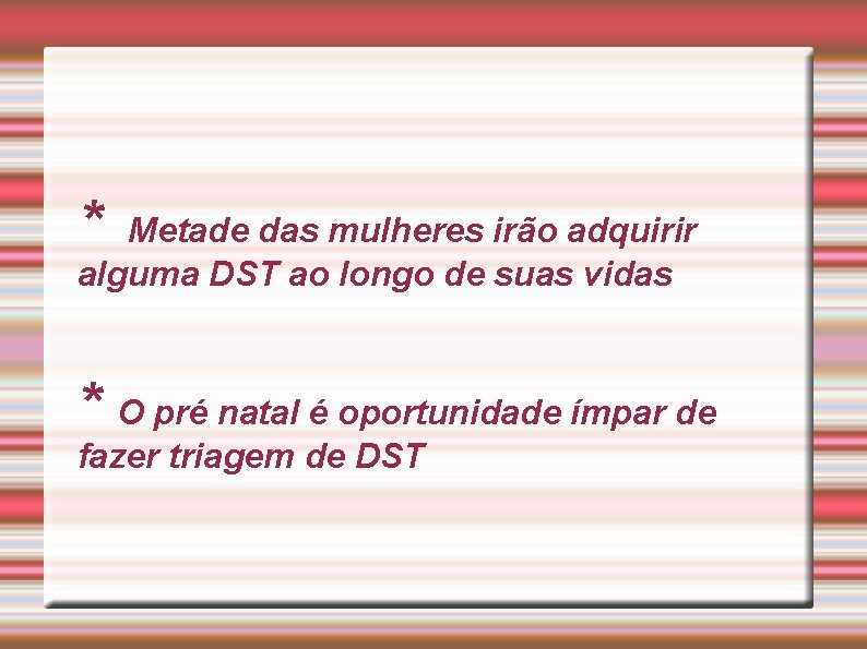 * Metade das mulheres irão adquirir alguma DST ao longo de suas vidas *