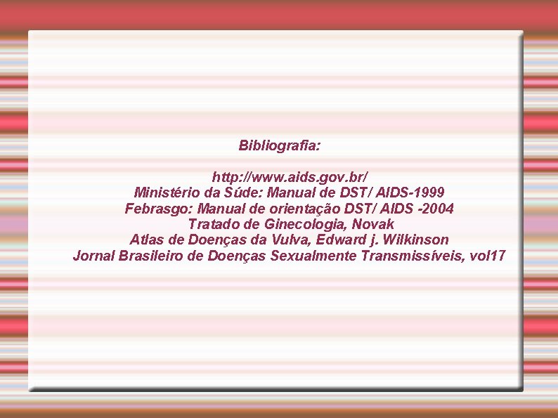 Bibliografia: http: //www. aids. gov. br/ Ministério da Súde: Manual de DST/ AIDS-1999 Febrasgo: