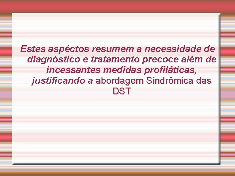 Estes aspéctos resumem a necessidade de diagnóstico e tratamento precoce além de incessantes medidas