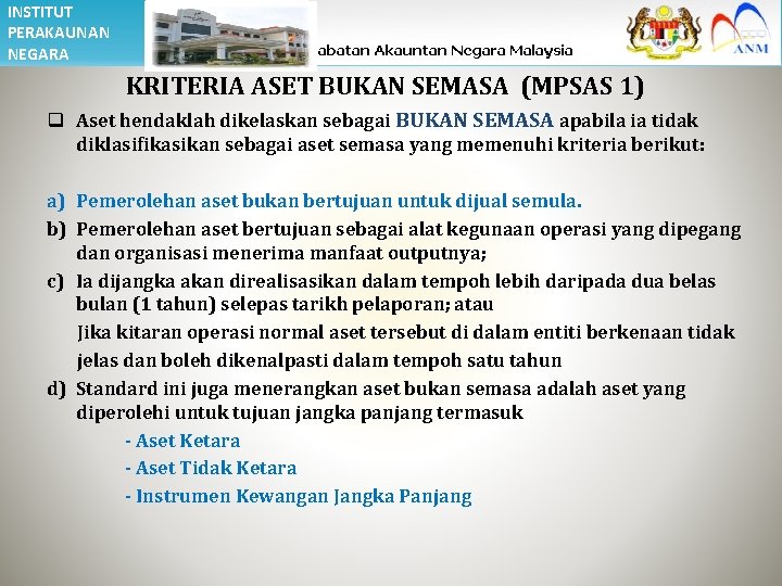 INSTITUT PERAKAUNAN NEGARA KRITERIA ASET BUKAN SEMASA (MPSAS 1) q Aset hendaklah dikelaskan sebagai