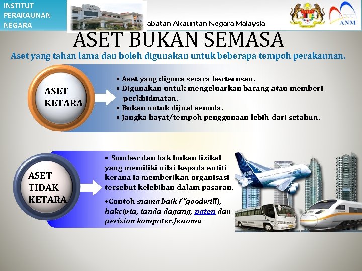 INSTITUT PERAKAUNAN NEGARA ASET BUKAN SEMASA Aset yang tahan lama dan boleh digunakan untuk