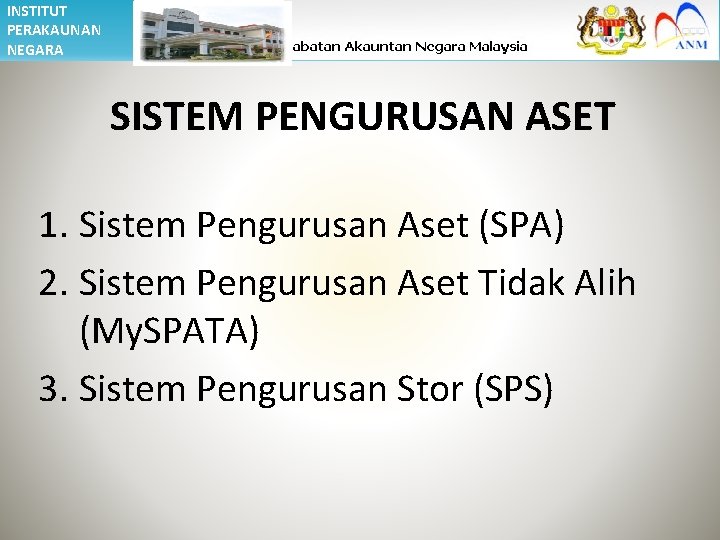 INSTITUT PERAKAUNAN NEGARA SISTEM PENGURUSAN ASET 1. Sistem Pengurusan Aset (SPA) 2. Sistem Pengurusan