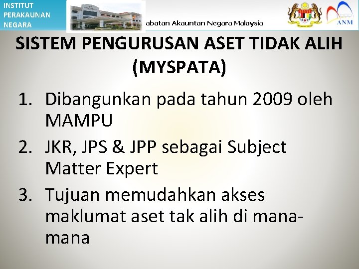 INSTITUT PERAKAUNAN NEGARA SISTEM PENGURUSAN ASET TIDAK ALIH (MYSPATA) 1. Dibangunkan pada tahun 2009