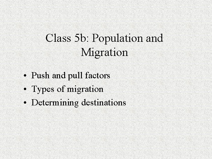 Class 5 b: Population and Migration • Push and pull factors • Types of